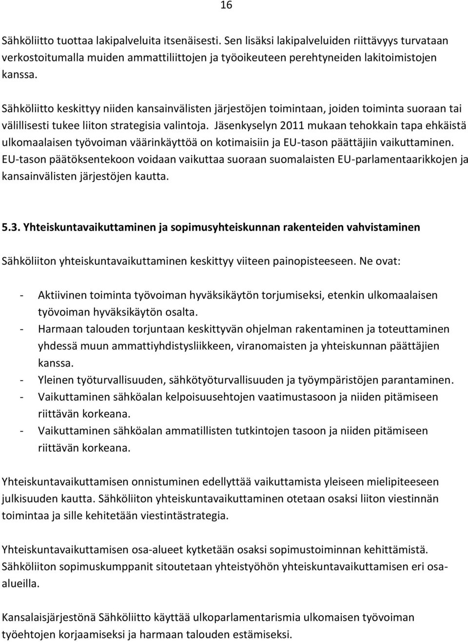 Jäsenkyselyn 2011 mukaan tehokkain tapa ehkäistä ulkomaalaisen työvoiman väärinkäyttöä on kotimaisiin ja EU-tason päättäjiin vaikuttaminen.