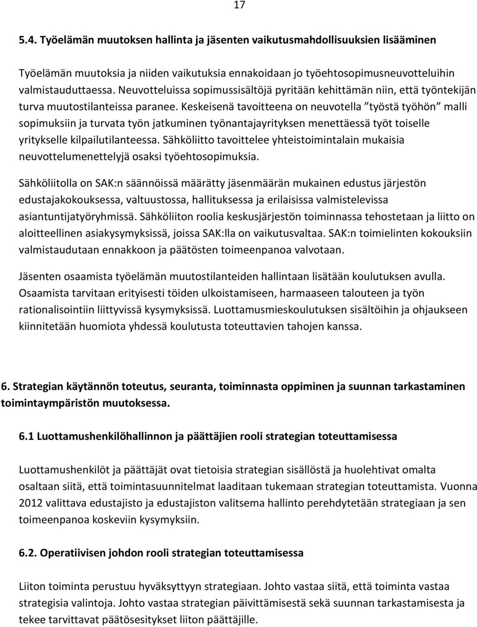 Keskeisenä tavoitteena on neuvotella työstä työhön malli sopimuksiin ja turvata työn jatkuminen työnantajayrityksen menettäessä työt toiselle yritykselle kilpailutilanteessa.