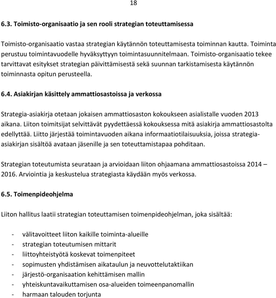 Toimisto-organisaatio tekee tarvittavat esitykset strategian päivittämisestä sekä suunnan tarkistamisesta käytännön toiminnasta opitun perusteella. 6.4.