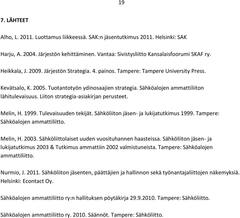 Liiton strategia-asiakirjan perusteet. Melin, H. 1999. Tulevaisuuden tekijät. Sähköliiton jäsen- ja lukijatutkimus 1999. Tampere: Sähköalojen ammattiliitto. Melin, H. 2003.