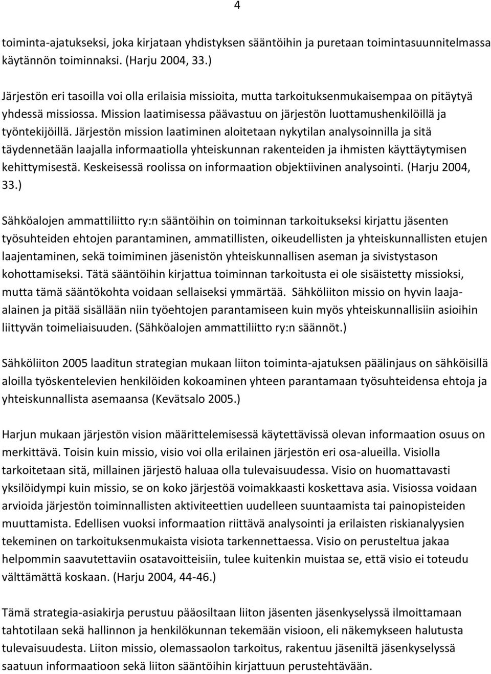 Järjestön mission laatiminen aloitetaan nykytilan analysoinnilla ja sitä täydennetään laajalla informaatiolla yhteiskunnan rakenteiden ja ihmisten käyttäytymisen kehittymisestä.