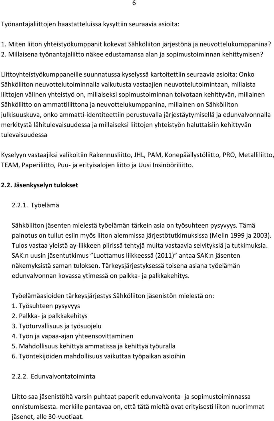 Liittoyhteistyökumppaneille suunnatussa kyselyssä kartoitettiin seuraavia asioita: Onko Sähköliiton neuvottelutoiminnalla vaikutusta vastaajien neuvottelutoimintaan, millaista liittojen välinen