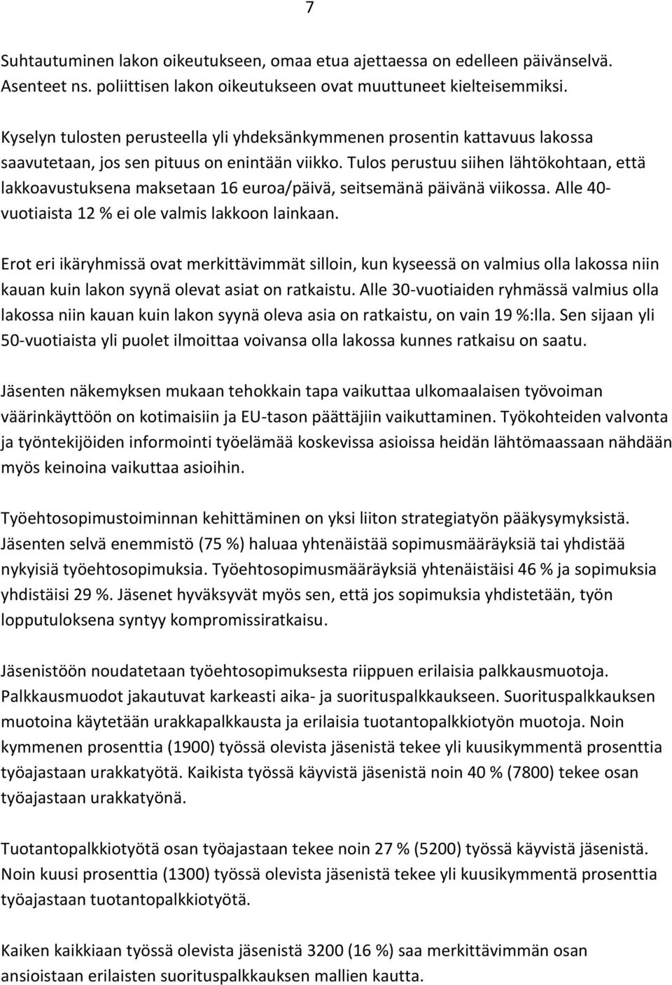 Tulos perustuu siihen lähtökohtaan, että lakkoavustuksena maksetaan 16 euroa/päivä, seitsemänä päivänä viikossa. Alle 40- vuotiaista 12 % ei ole valmis lakkoon lainkaan.