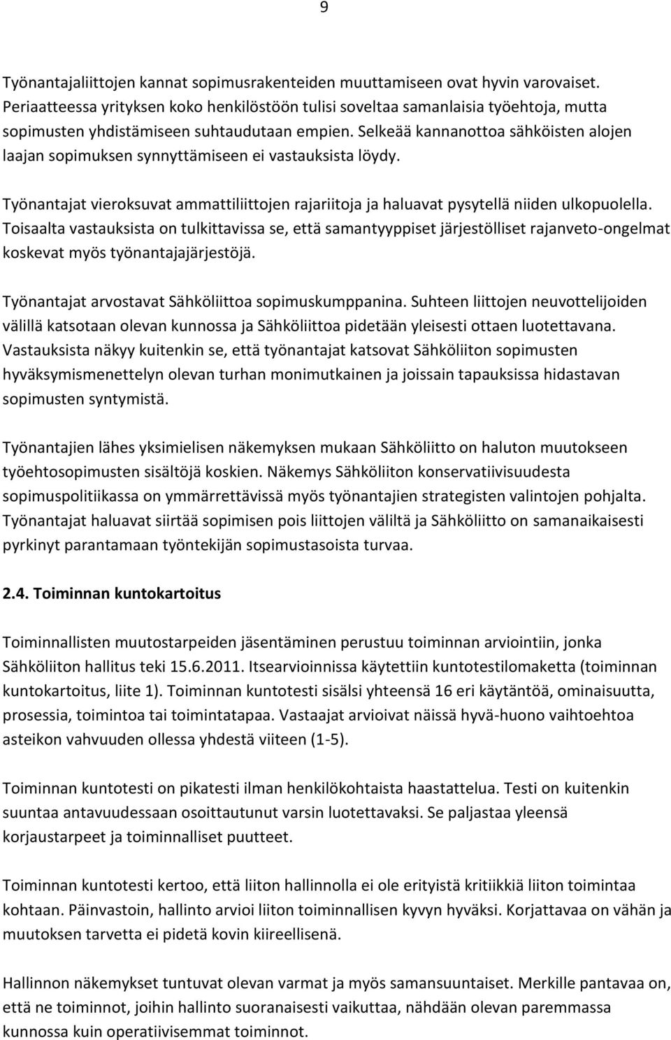 Selkeää kannanottoa sähköisten alojen laajan sopimuksen synnyttämiseen ei vastauksista löydy. Työnantajat vieroksuvat ammattiliittojen rajariitoja ja haluavat pysytellä niiden ulkopuolella.