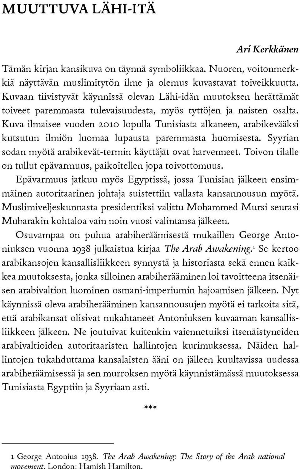 Kuva ilmaisee vuoden 2010 lopulla Tunisiasta alkaneen, arabikevääksi kutsutun ilmiön luomaa lupausta paremmasta huomisesta. Syyrian sodan myötä arabikevät-termin käyttäjät ovat harvenneet.