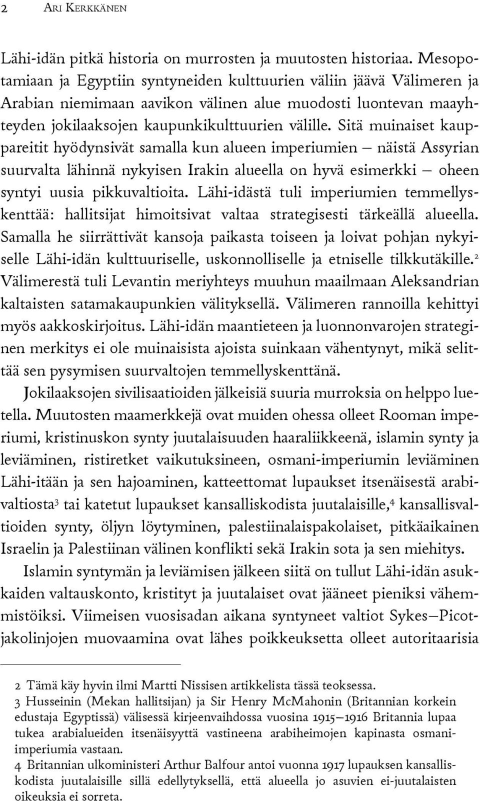 Sitä muinaiset kauppareitit hyödynsivät samalla kun alueen imperiumien näistä Assyrian suurvalta lähinnä nykyisen Irakin alueella on hyvä esimerkki oheen syntyi uusia pikkuvaltioita.