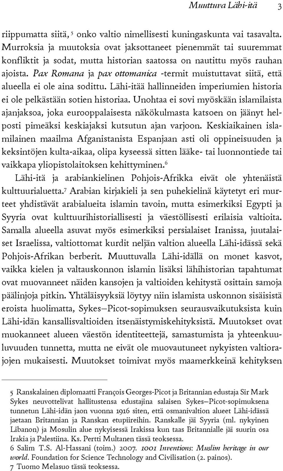 Pax Romana ja pax ottomanica -termit muistuttavat siitä, että alueel la ei ole aina sodittu. Lähi-itää hallinneiden imperiumien historia ei ole pelkästään sotien historiaa.