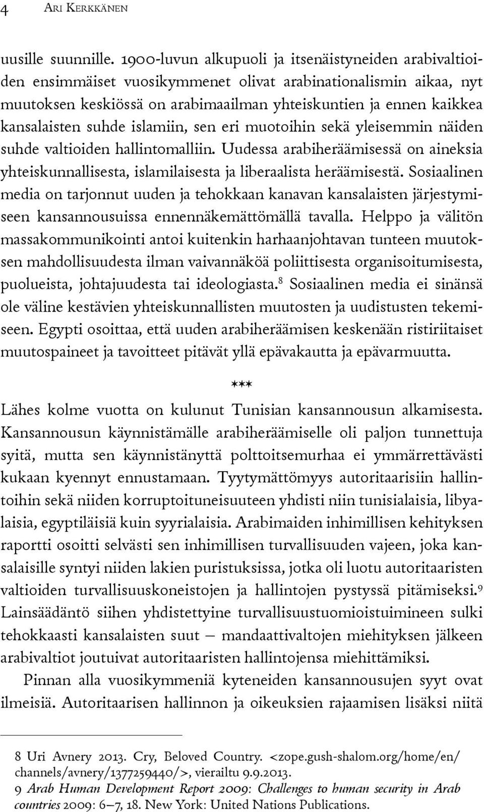 kansalaisten suhde islamiin, sen eri muotoihin sekä yleisemmin näiden suhde valtioiden hallintomalliin.