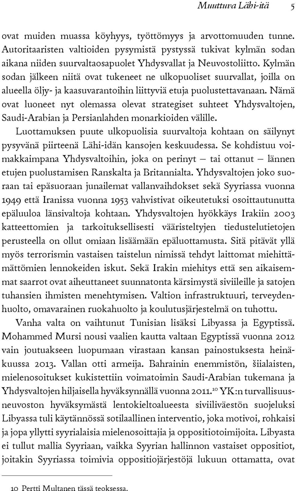 Kylmän sodan jälkeen niitä ovat tukeneet ne ulkopuoliset suurvallat, joilla on alueel la öljy- ja kaasuvarantoihin liittyviä etuja puolustettavanaan.