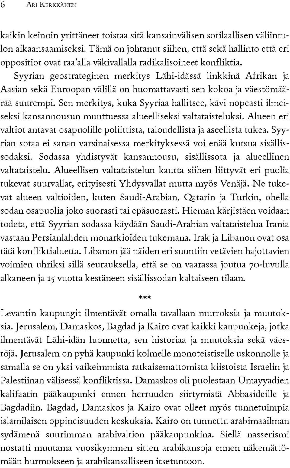 Syyrian geostrateginen merkitys Lähi-idässä linkkinä Afrikan ja Aasian sekä Euroopan välillä on huomattavasti sen kokoa ja väestömäärää suurempi.