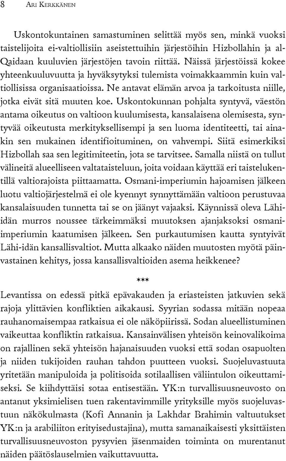 Ne antavat elämän arvoa ja tarkoitusta niille, jotka eivät sitä muuten koe.