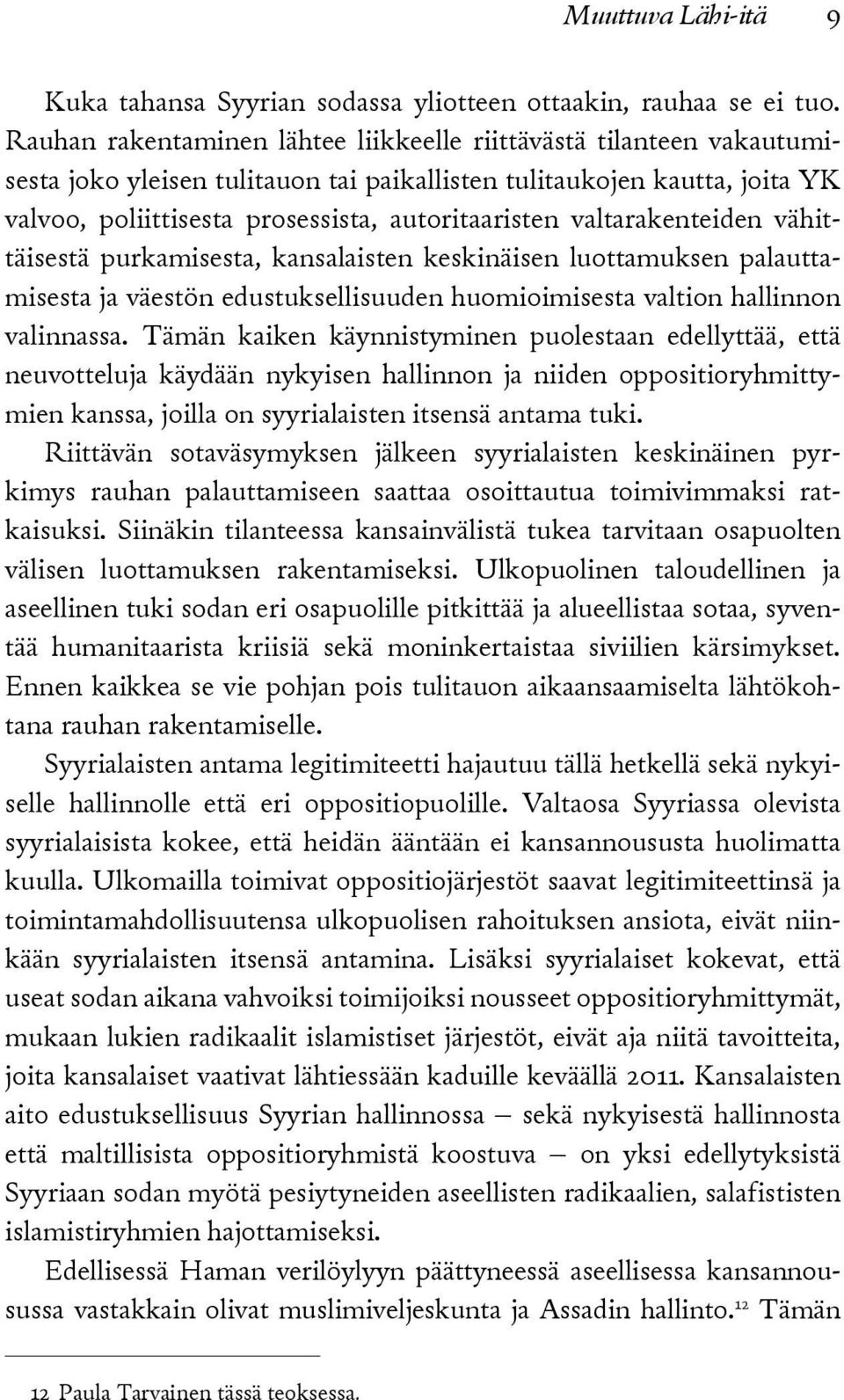 valtarakenteiden vähittäisestä purkamisesta, kansalaisten keskinäisen luottamuksen palauttamisesta ja väestön edustuksellisuuden huomioimisesta valtion hallinnon valinnassa.