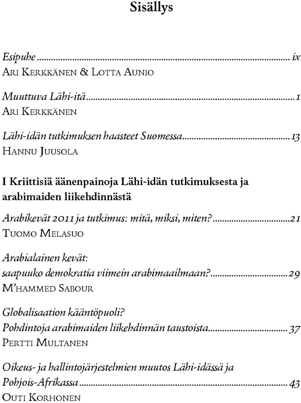 miten?...21 Tuomo Melasuo Arabialainen kevät: saapuuko demokratia viimein arabimaailmaan?...29 M hammed Sabour Globalisaation kääntöpuoli?