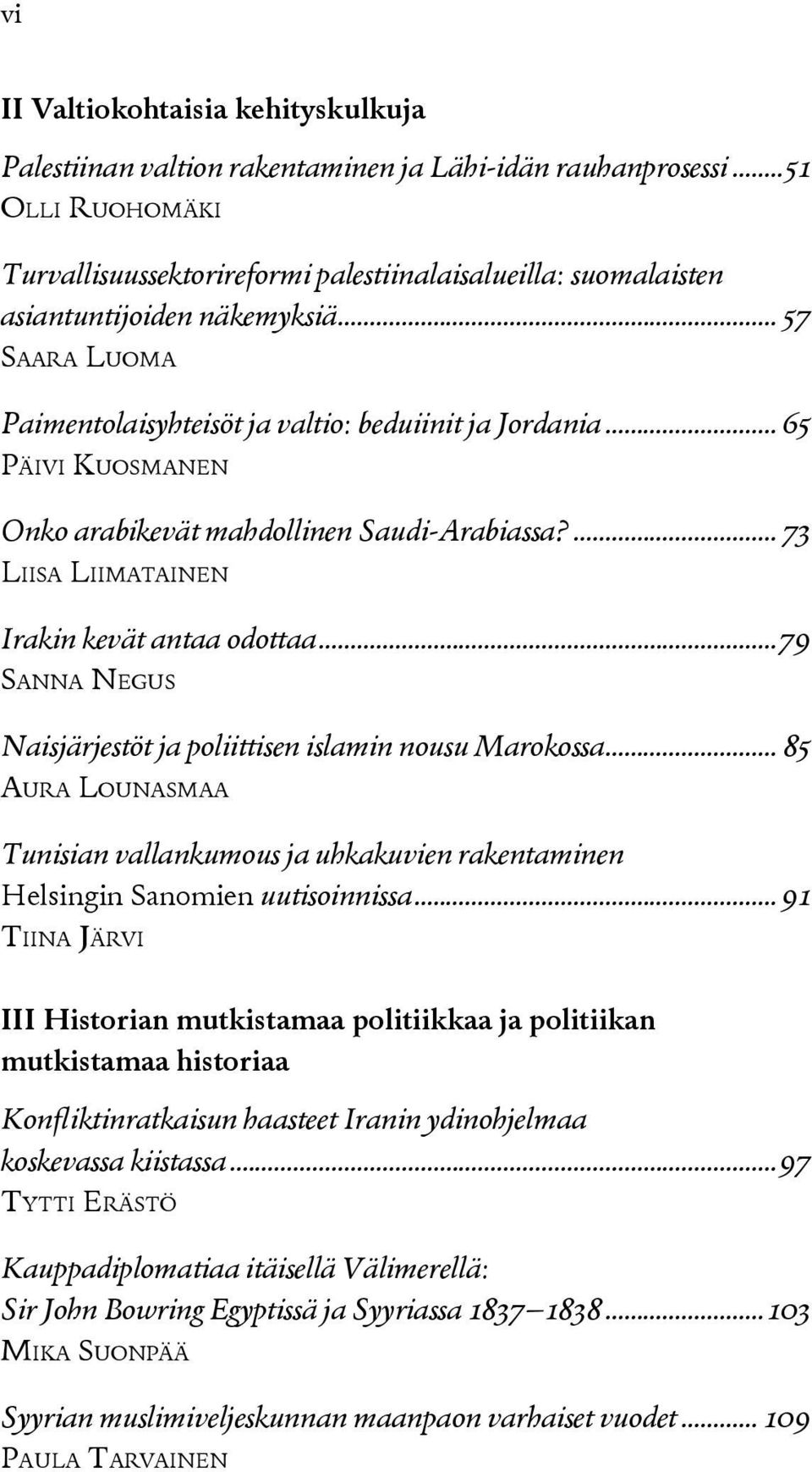 .. 65 Päivi Kuosmanen Onko arabikevät mahdollinen Saudi-Arabiassa?... 73 Liisa Liimatainen Irakin kevät antaa odottaa...79 Sanna Negus Naisjärjestöt ja poliittisen islamin nousu Marokossa.