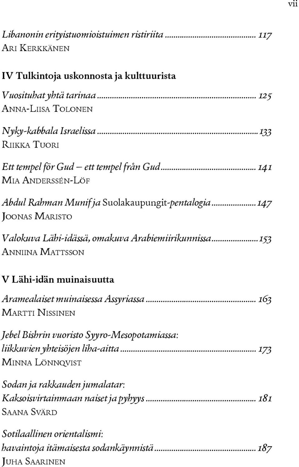 ..147 Joonas Maristo Valokuva Lähi-idässä, omakuva Arabiemiirikunnissa...153 Anniina Mattsson V Lähi-idän muinaisuutta Aramealaiset muinaisessa Assyriassa.