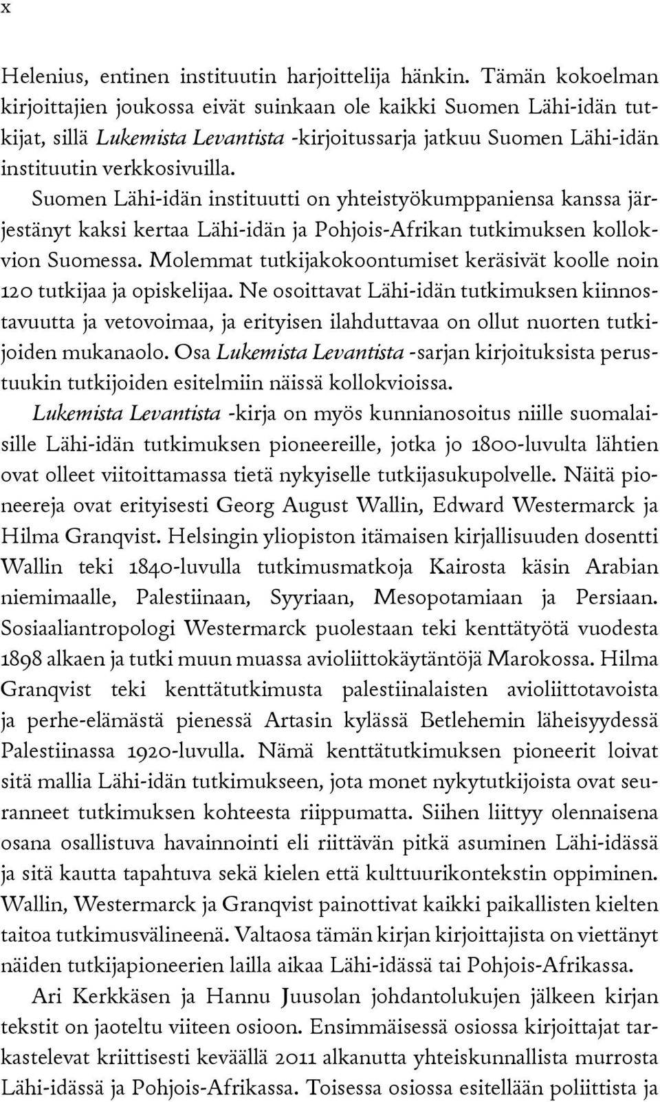 Suomen Lähi-idän instituutti on yhteistyökumppaniensa kanssa järjestänyt kaksi kertaa Lähi-idän ja Pohjois-Afrikan tutkimuksen kollokvion Suomessa.