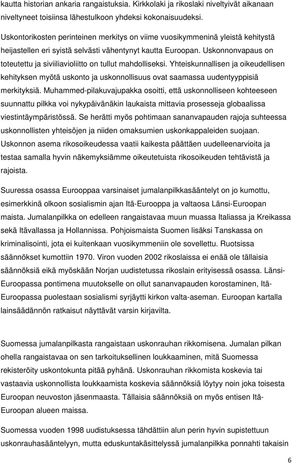 Uskonnonvapaus on toteutettu ja siviiliavioliitto on tullut mahdolliseksi. Yhteiskunnallisen ja oikeudellisen kehityksen myötä uskonto ja uskonnollisuus ovat saamassa uudentyyppisiä merkityksiä.