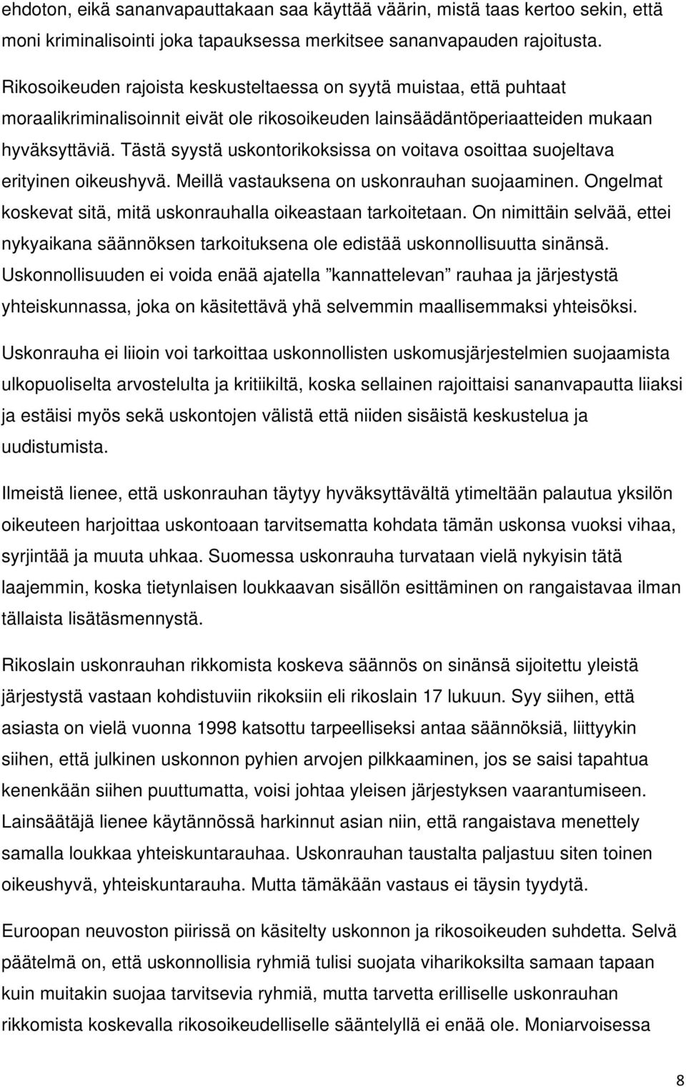 Tästä syystä uskontorikoksissa on voitava osoittaa suojeltava erityinen oikeushyvä. Meillä vastauksena on uskonrauhan suojaaminen. Ongelmat koskevat sitä, mitä uskonrauhalla oikeastaan tarkoitetaan.