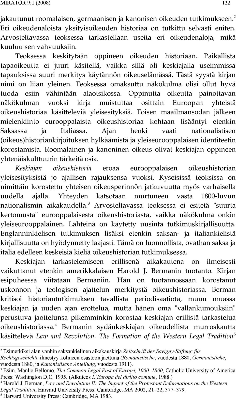 Paikallista tapaoikeutta ei juuri käsitellä, vaikka sillä oli keskiajalla useimmissa tapauksissa suuri merkitys käytännön oikeuselämässä. Tästä syystä kirjan nimi on liian yleinen.