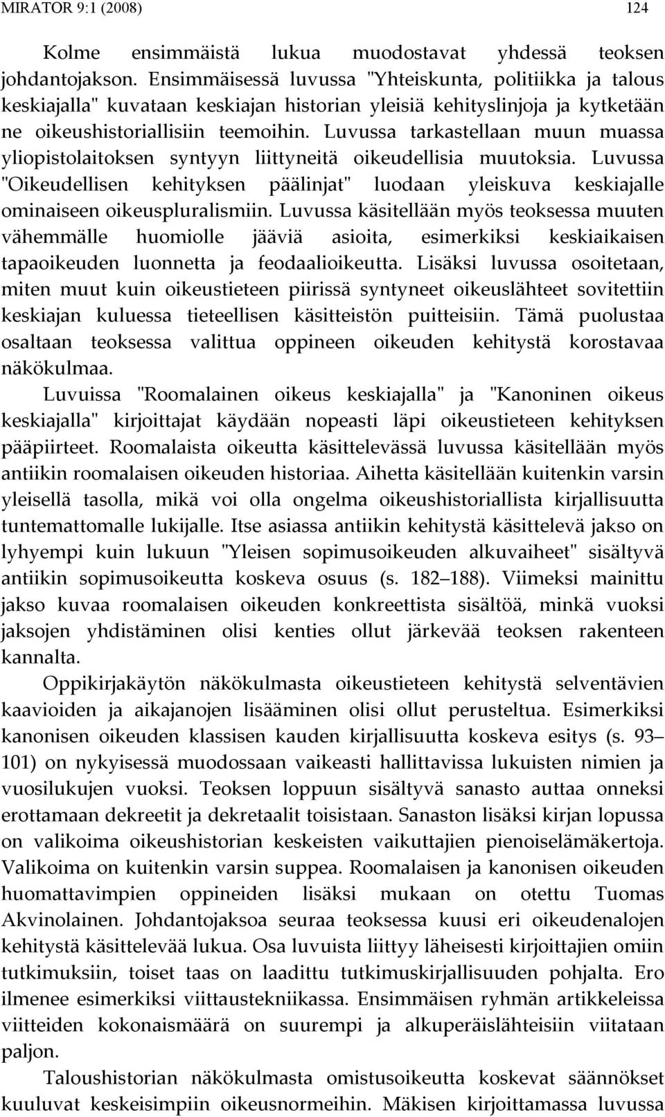 Luvussa tarkastellaan muun muassa yliopistolaitoksen syntyyn liittyneitä oikeudellisia muutoksia.