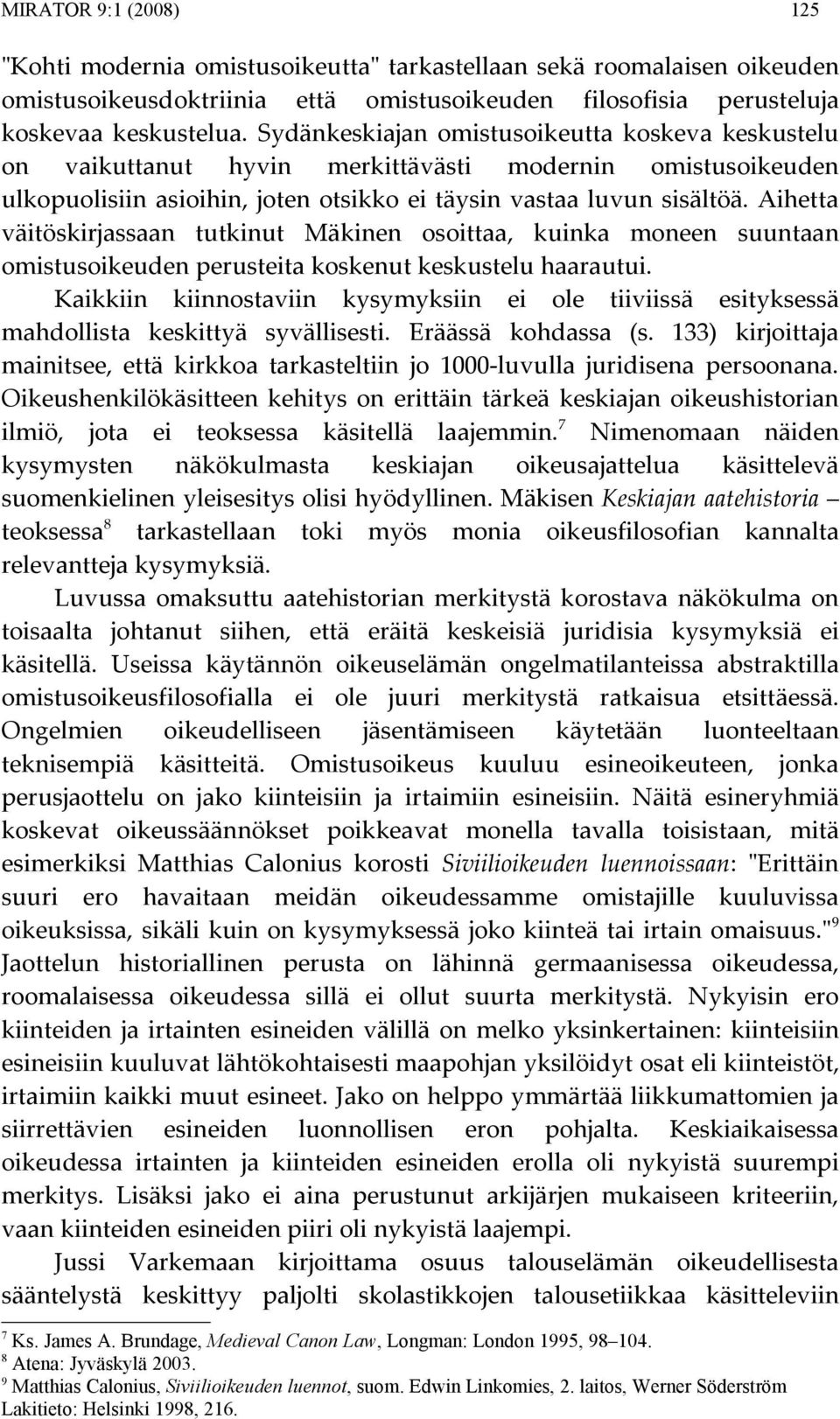 Aihetta väitöskirjassaan tutkinut Mäkinen osoittaa, kuinka moneen suuntaan omistusoikeuden perusteita koskenut keskustelu haarautui.