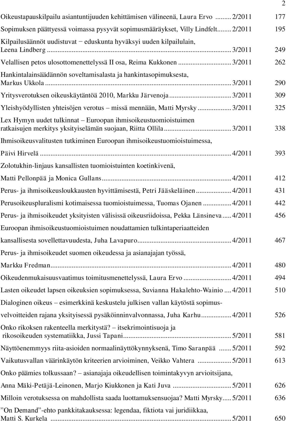 .. 3/2011 262 Hankintalainsäädännön soveltamisalasta ja hankintasopimuksesta, Markus Ukkola... 3/2011 290 Yritysverotuksen oikeuskäytäntöä 2010, Markku Järvenoja.