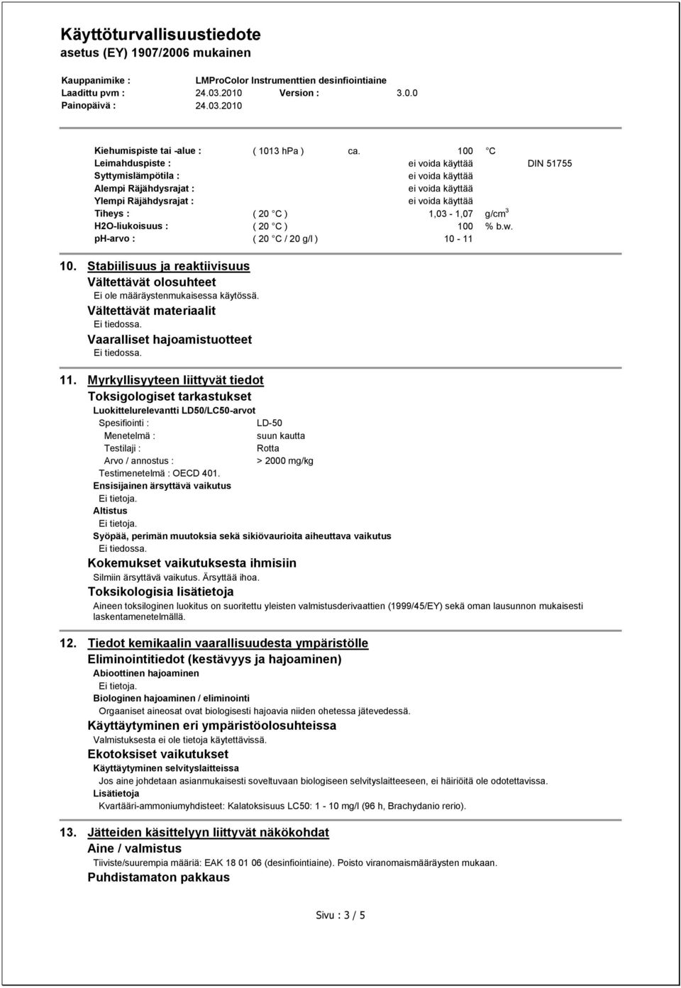 ph-arvo : ( 20 C / 20 g/l ) 10-11 10. Stabiilisuus ja reaktiivisuus Vältettävät olosuhteet Ei ole määräystenmukaisessa käytössä. Vältettävät materiaalit Vaaralliset hajoamistuotteet 11.