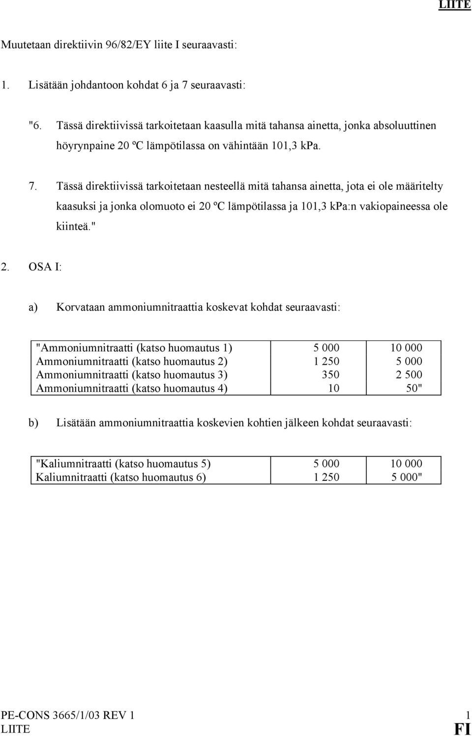 Tässä direktiivissä tarkoitetaan nesteellä mitä tahansa ainetta, jota ei ole määritelty kaasuksi ja jonka olomuoto ei 20 ºC lämpötilassa ja 101,3 kpa:n vakiopaineessa ole kiinteä." 2.