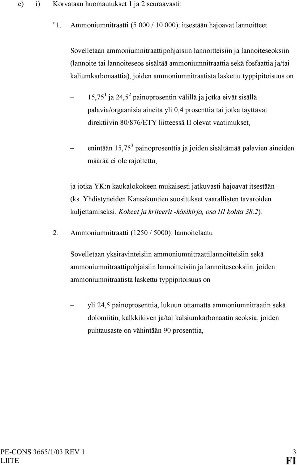 sekä fosfaattia ja/tai kaliumkarbonaattia), joiden ammoniumnitraatista laskettu typpipitoisuus on 15,75 1 ja 24,5 2 painoprosentin välillä ja jotka eivät sisällä palavia/orgaanisia aineita yli 0,4