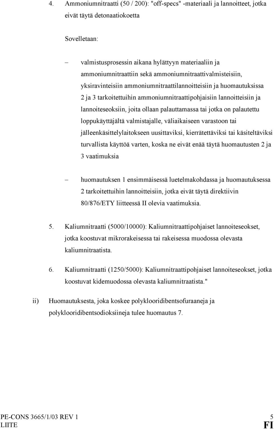 palauttamassa tai jotka on palautettu loppukäyttäjältä valmistajalle, väliaikaiseen varastoon tai jälleenkäsittelylaitokseen uusittaviksi, kierrätettäviksi tai käsiteltäviksi turvallista käyttöä