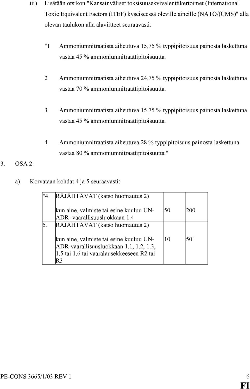 2 Ammoniumnitraatista aiheutuva 24,75 % typpipitoisuus painosta laskettuna vastaa 70 % ammoniumnitraattipitoisuutta.