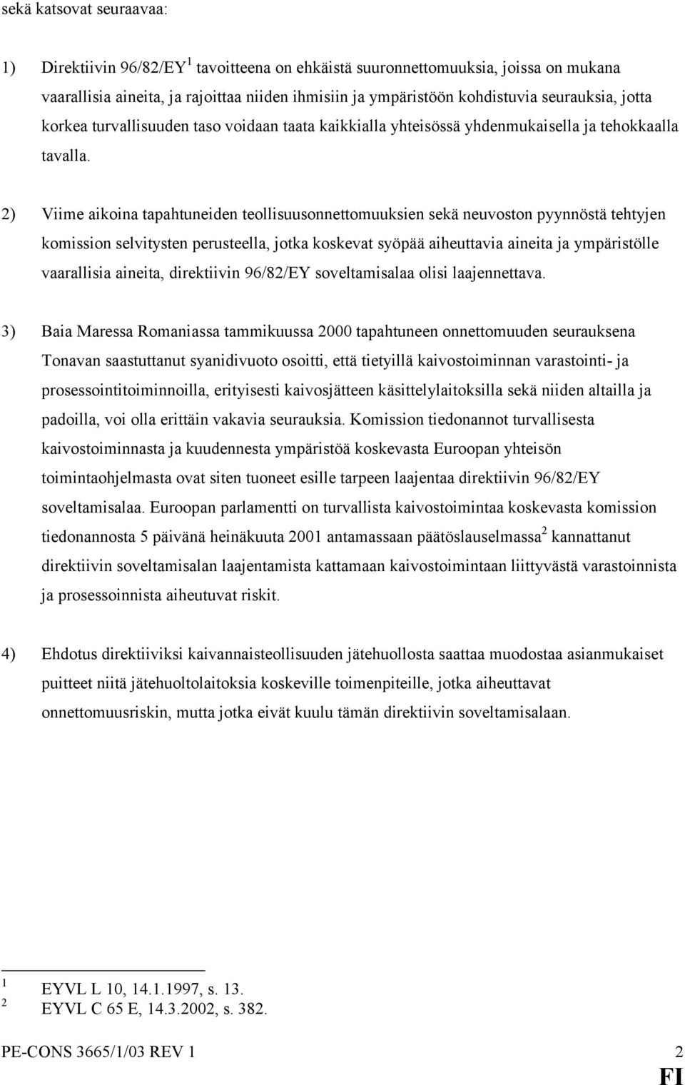 2) Viime aikoina tapahtuneiden teollisuusonnettomuuksien sekä neuvoston pyynnöstä tehtyjen komission selvitysten perusteella, jotka koskevat syöpää aiheuttavia aineita ja ympäristölle vaarallisia