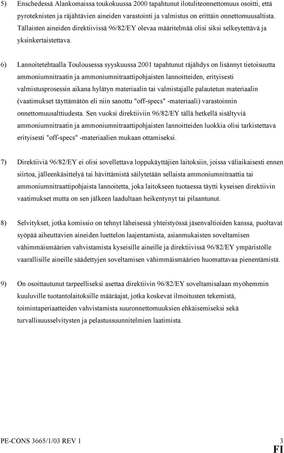 6) Lannoitetehtaalla Toulousessa syyskuussa 2001 tapahtunut räjähdys on lisännyt tietoisuutta ammoniumnitraatin ja ammoniumnitraattipohjaisten lannoitteiden, erityisesti valmistusprosessin aikana