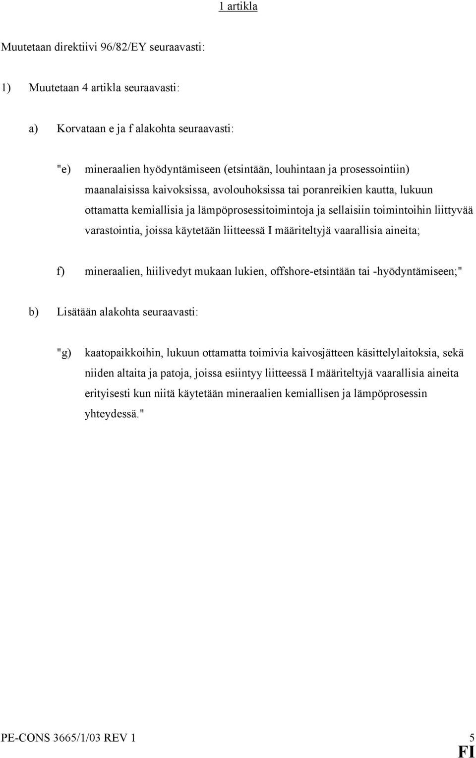 käytetään liitteessä I määriteltyjä vaarallisia aineita; f) mineraalien, hiilivedyt mukaan lukien, offshore-etsintään tai -hyödyntämiseen;" b) Lisätään alakohta seuraavasti: "g) kaatopaikkoihin,