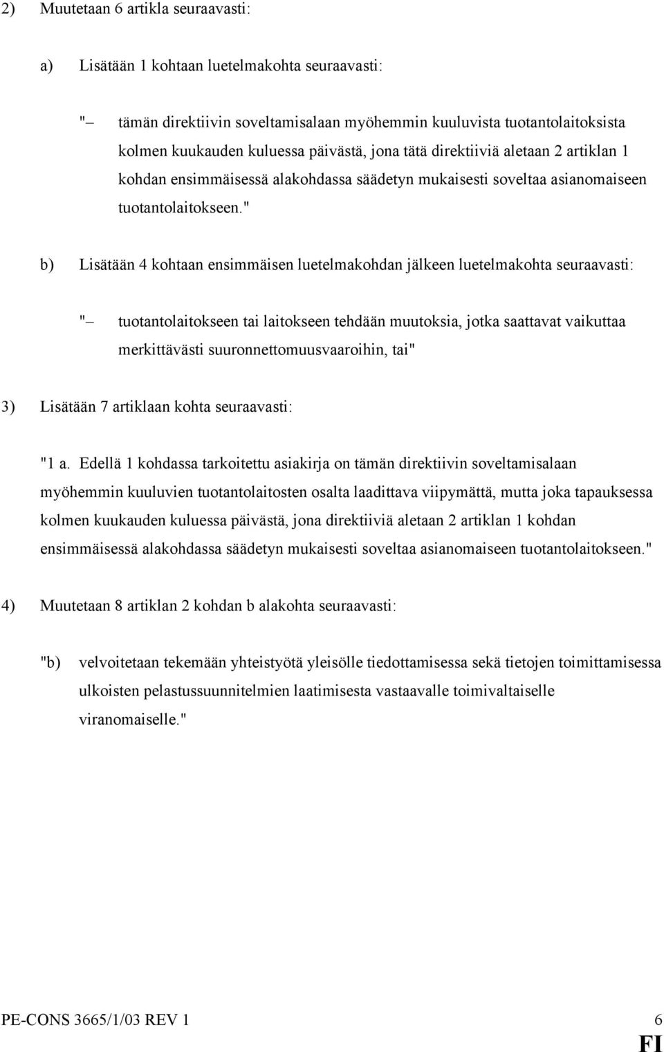 " b) Lisätään 4 kohtaan ensimmäisen luetelmakohdan jälkeen luetelmakohta seuraavasti: " tuotantolaitokseen tai laitokseen tehdään muutoksia, jotka saattavat vaikuttaa merkittävästi