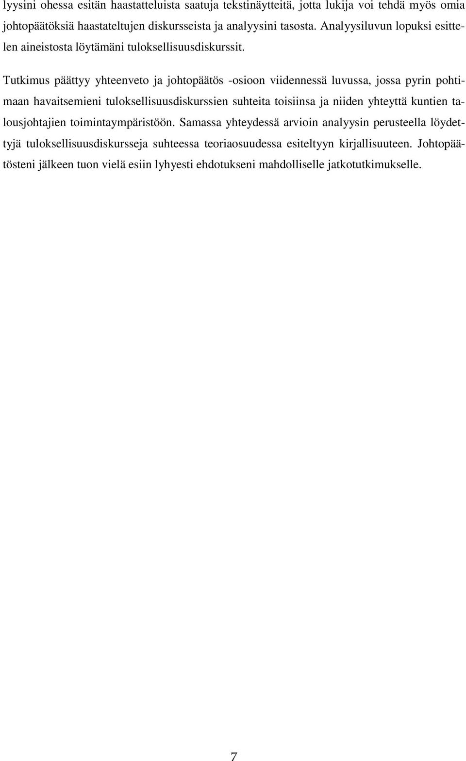 Tutkimus päättyy yhteenveto ja johtopäätös -osioon viidennessä luvussa, jossa pyrin pohtimaan havaitsemieni tuloksellisuusdiskurssien suhteita toisiinsa ja niiden yhteyttä
