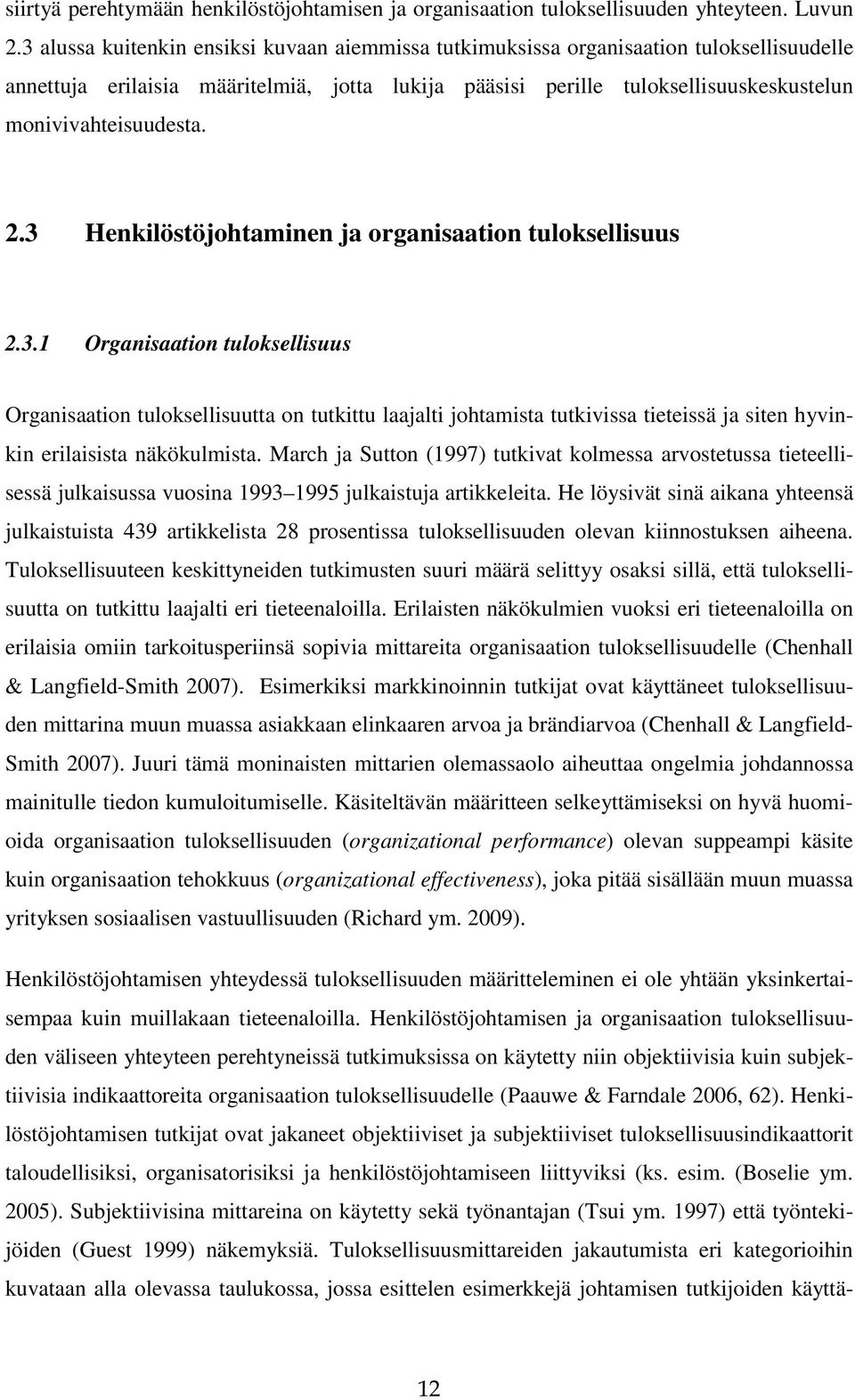 2.3 Henkilöstöjohtaminen ja organisaation tuloksellisuus 2.3.1 Organisaation tuloksellisuus Organisaation tuloksellisuutta on tutkittu laajalti johtamista tutkivissa tieteissä ja siten hyvinkin erilaisista näkökulmista.