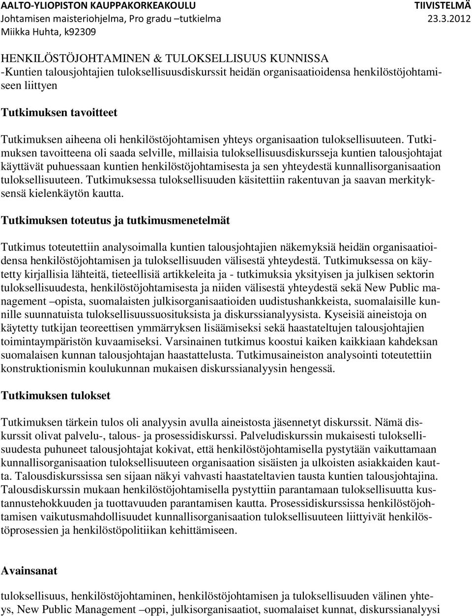 Tutkimuksen tavoitteena oli saada selville, millaisia tuloksellisuusdiskursseja kuntien talousjohtajat käyttävät puhuessaan kuntien henkilöstöjohtamisesta ja sen yhteydestä kunnallisorganisaation