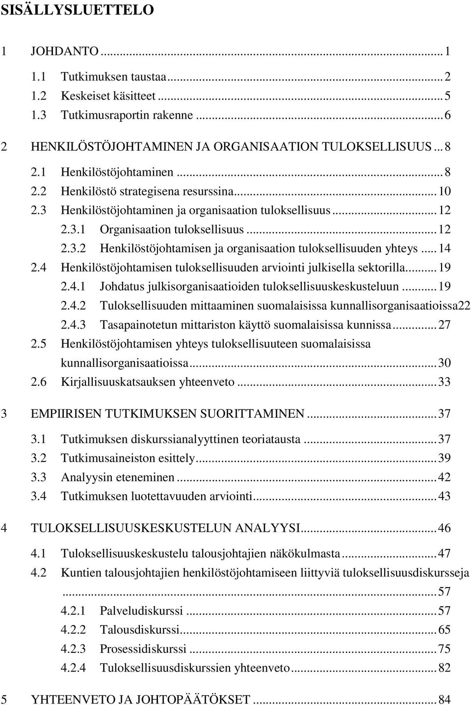 .. 14 2.4 Henkilöstöjohtamisen tuloksellisuuden arviointi julkisella sektorilla... 19 2.4.1 Johdatus julkisorganisaatioiden tuloksellisuuskeskusteluun... 19 2.4.2 Tuloksellisuuden mittaaminen suomalaisissa kunnallisorganisaatioissa 22 2.