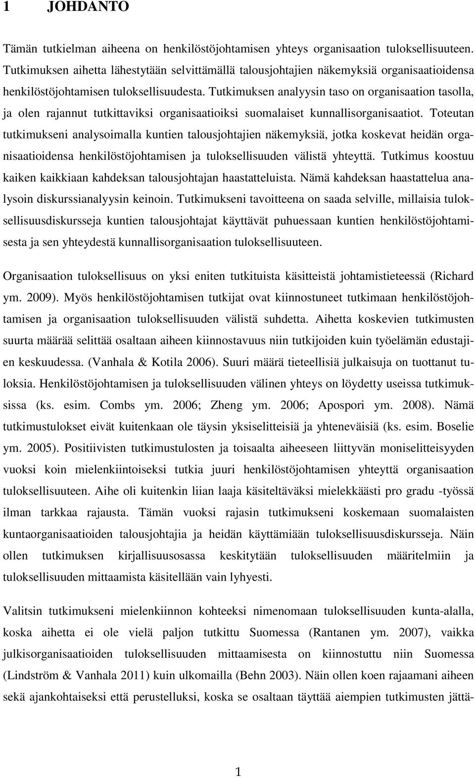 Tutkimuksen analyysin taso on organisaation tasolla, ja olen rajannut tutkittaviksi organisaatioiksi suomalaiset kunnallisorganisaatiot.