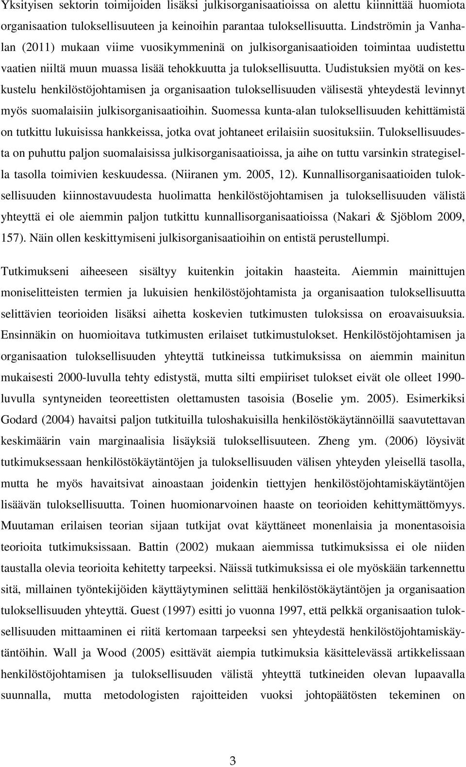 Uudistuksien myötä on keskustelu henkilöstöjohtamisen ja organisaation tuloksellisuuden välisestä yhteydestä levinnyt myös suomalaisiin julkisorganisaatioihin.