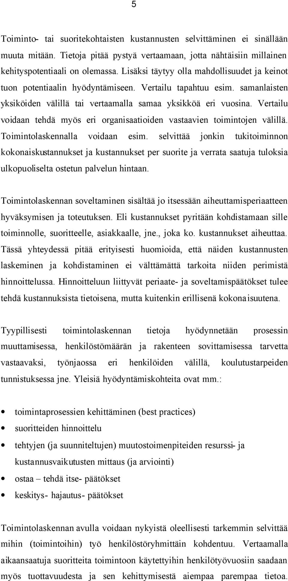 Vertailu voidaan tehdä myös eri organisaatioiden vastaavien toimintojen välillä. Toimintolaskennalla voidaan esim.