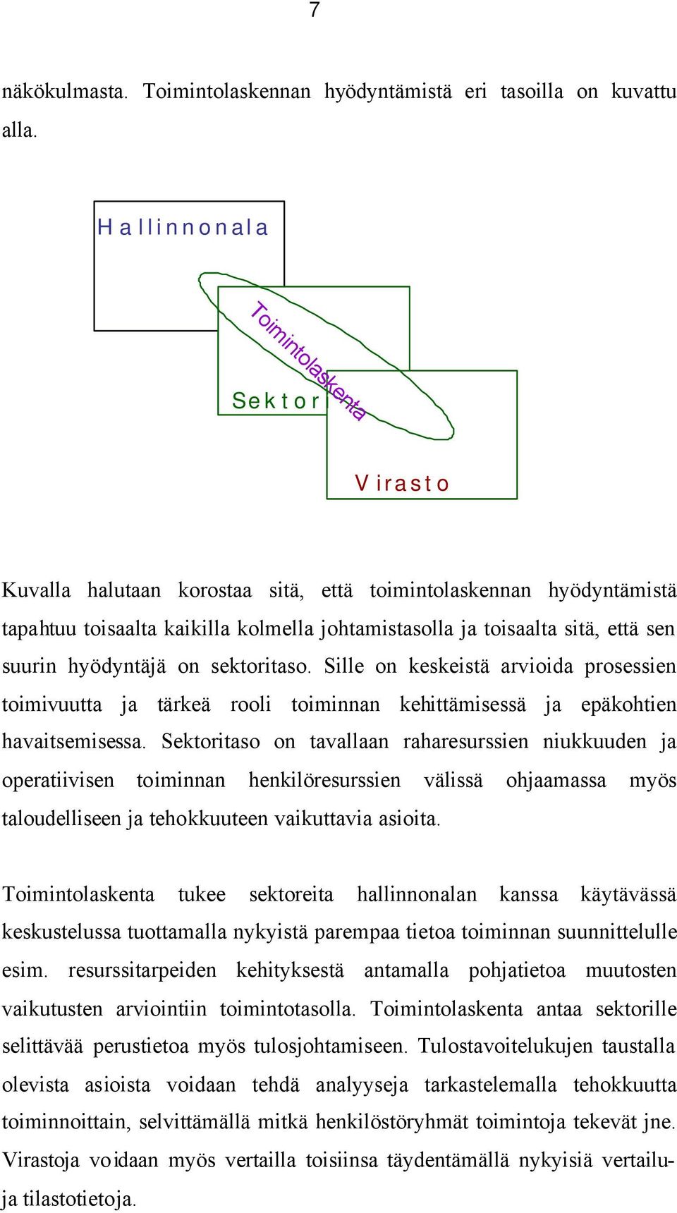 suurin hyödyntäjä on sektoritaso. Sille on keskeistä arvioida prosessien toimivuutta ja tärkeä rooli toiminnan kehittämisessä ja epäkohtien havaitsemisessa.