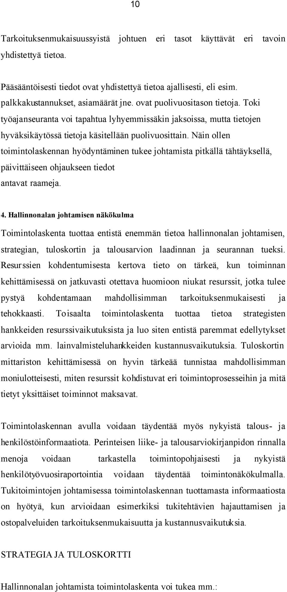 Näin ollen toimintolaskennan hyödyntäminen tukee johtamista pitkällä tähtäyksellä, päivittäiseen ohjaukseen tiedot antavat raameja. 4.