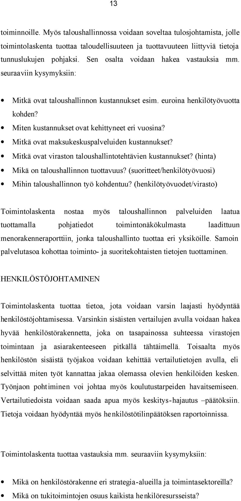 Mitkä ovat maksukeskuspalveluiden kustannukset? Mitkä ovat viraston taloushallintotehtävien kustannukset? (hinta) Mikä on taloushallinnon tuottavuus?