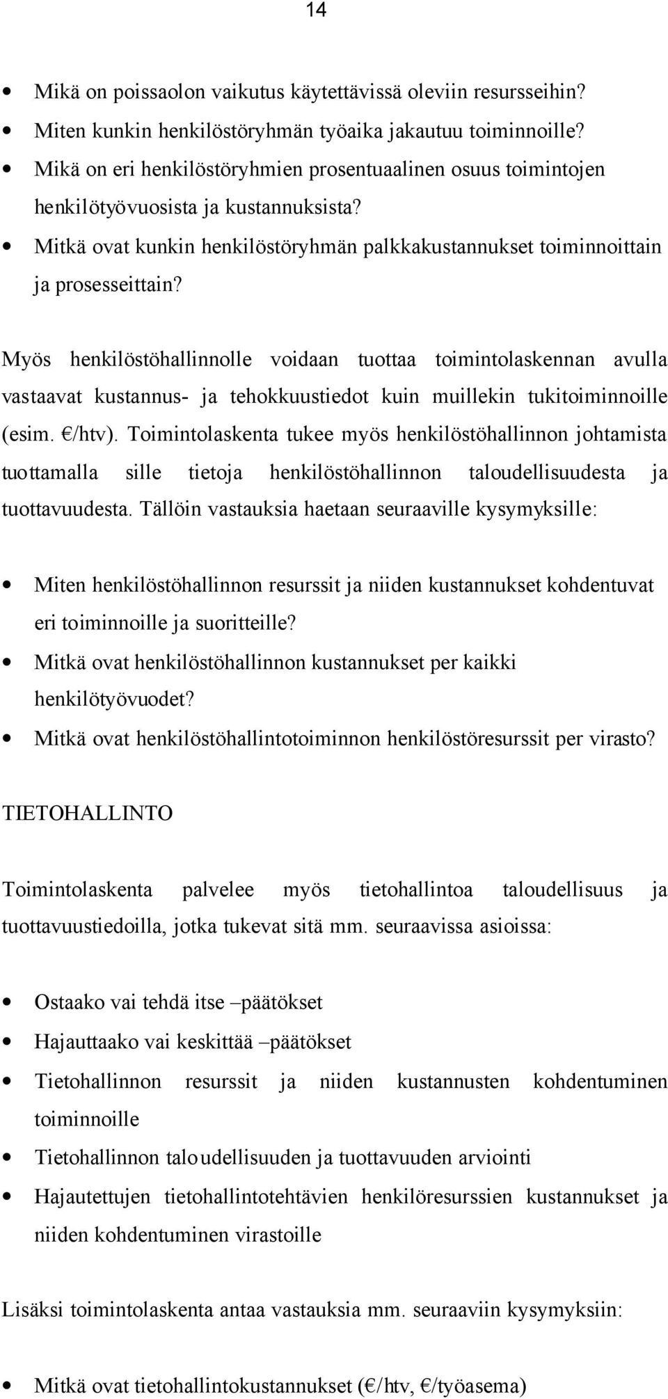 Myös henkilöstöhallinnolle voidaan tuottaa toimintolaskennan avulla vastaavat kustannus- ja tehokkuustiedot kuin muillekin tukitoiminnoille (esim. /htv).