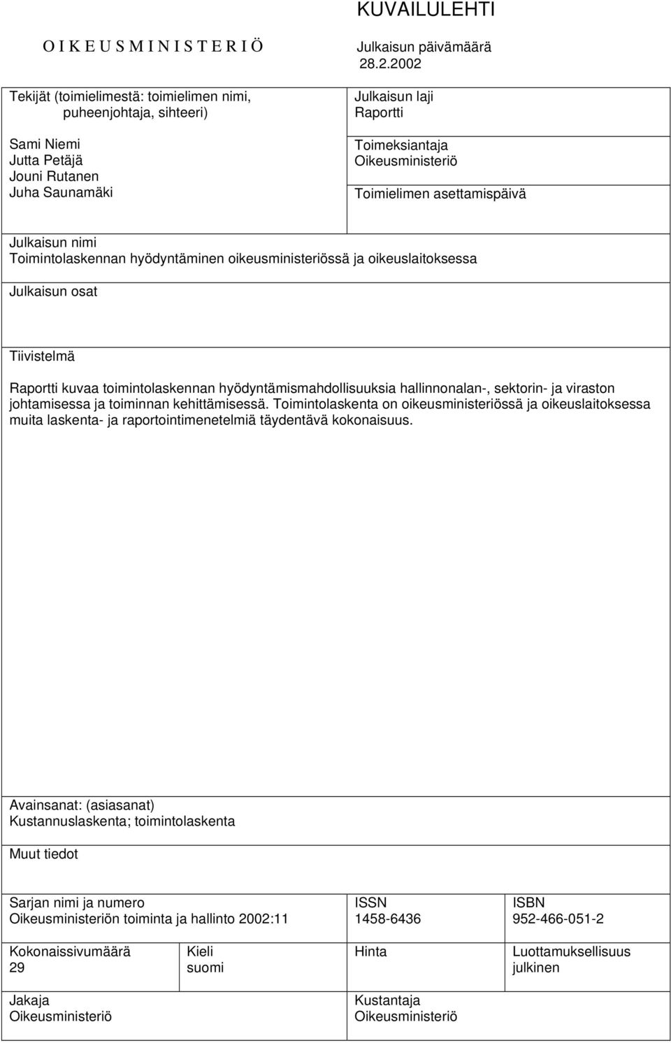 Tiivistelmä Raportti kuvaa toimintolaskennan hyödyntämismahdollisuuksia hallinnonalan-, sektorin- ja viraston johtamisessa ja toiminnan kehittämisessä.