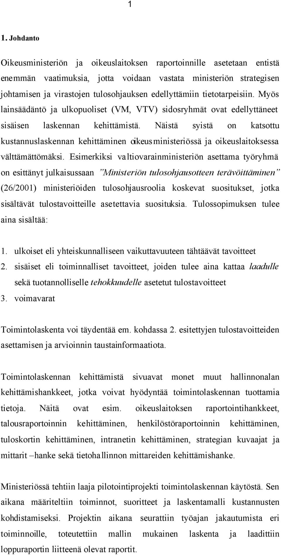 Näistä syistä on katsottu kustannuslaskennan kehittäminen oikeusministeriössä ja oikeuslaitoksessa välttämättömäksi.