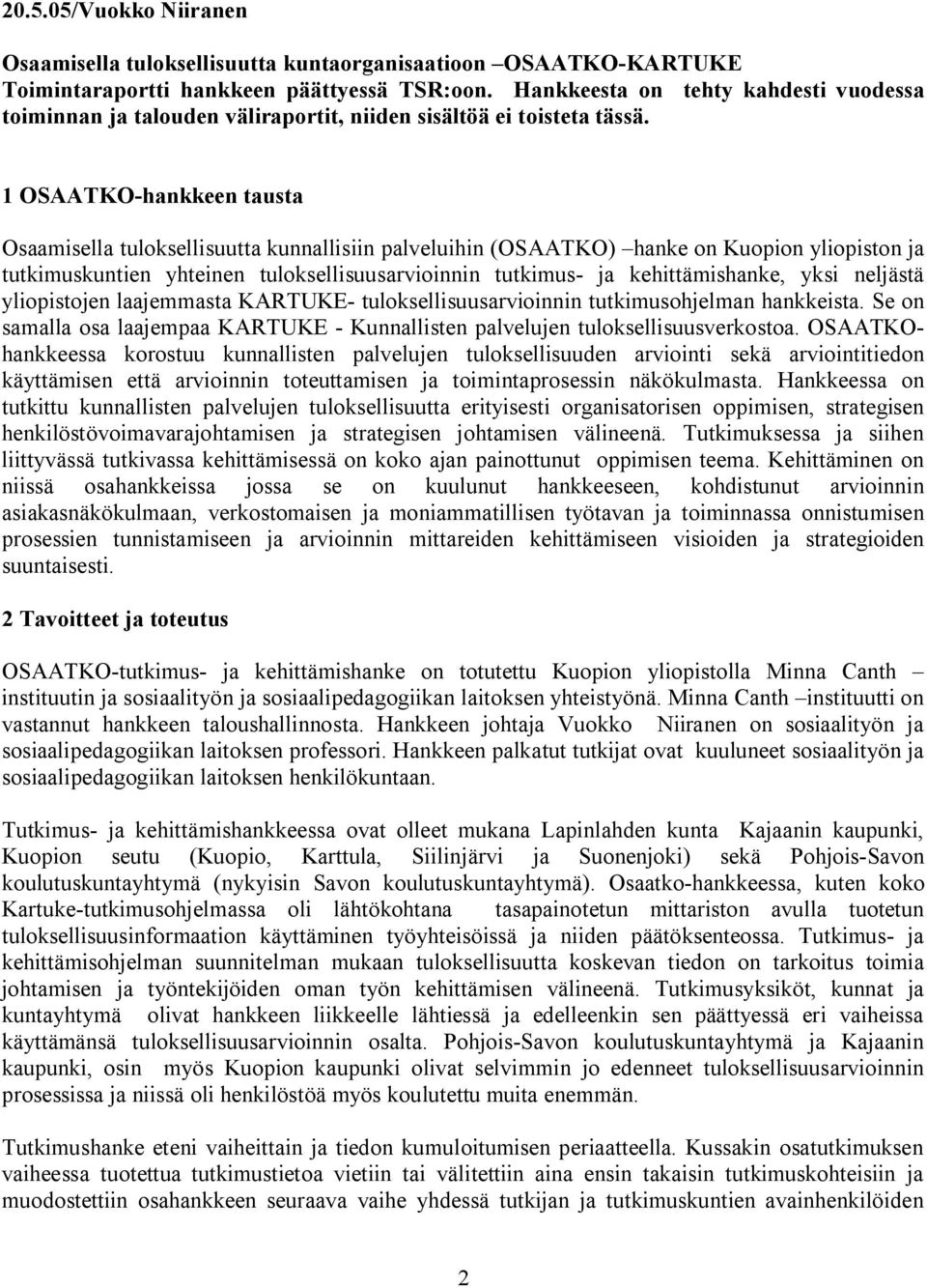 1 OSAATKO hankkeen tausta Osaamisella tuloksellisuutta kunnallisiin palveluihin (OSAATKO) hanke on Kuopion yliopiston ja tutkimuskuntien yhteinen tuloksellisuusarvioinnin tutkimus ja kehittämishanke,