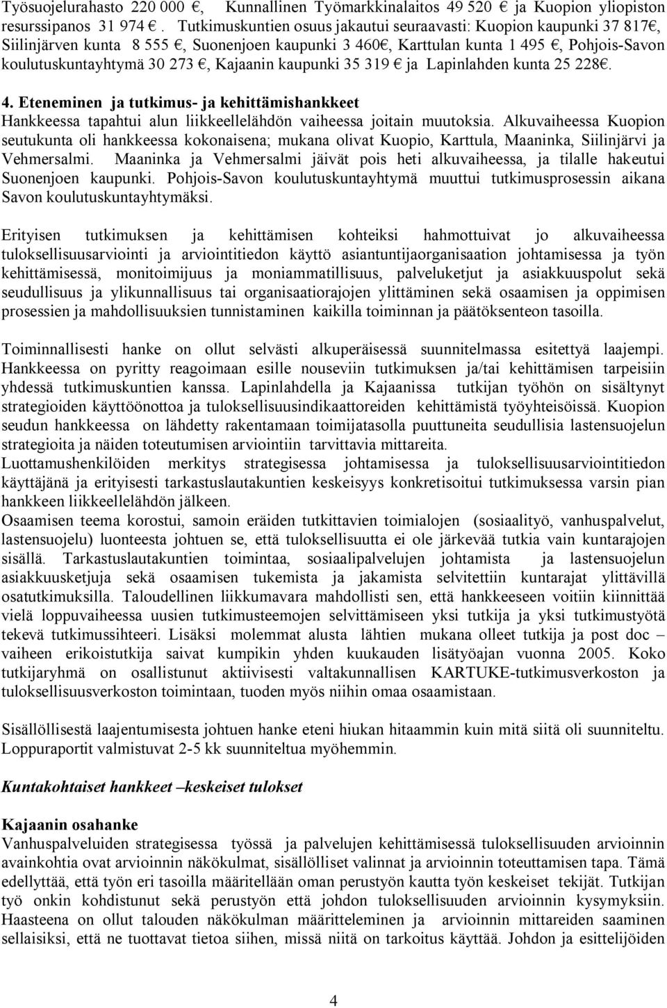 kaupunki 35 319 ja Lapinlahden kunta 25 228. 4. Eteneminen ja tutkimus ja kehittämishankkeet Hankkeessa tapahtui alun liikkeellelähdön vaiheessa joitain muutoksia.